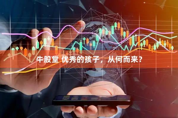 牛股堂 优秀的孩子，从何而来？
